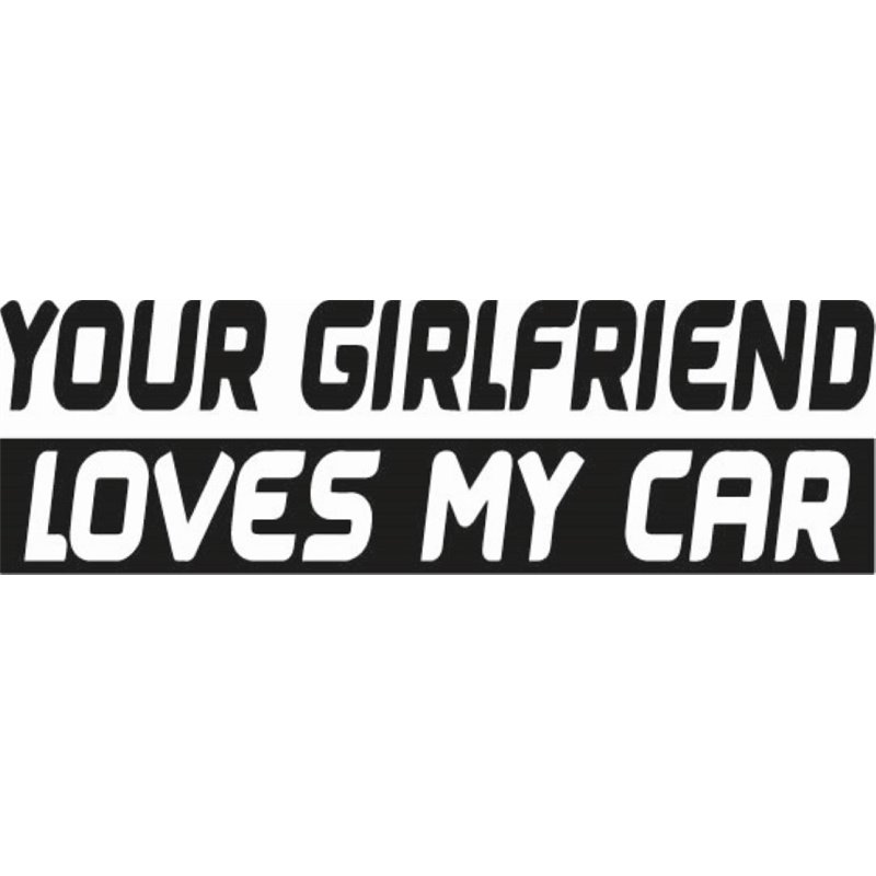 Your Girlfriend Loves My Car Sticker Your Girlfriend Loves My Car Sticker