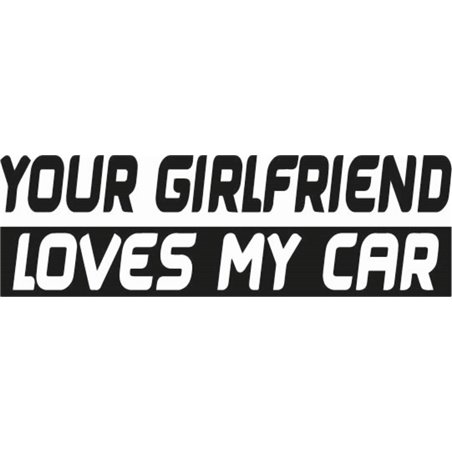 Your Girlfriend Loves My Car Sticker 